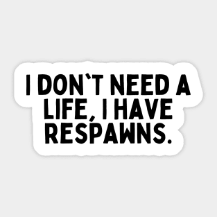 I don't need a life, I have respawns. Sticker